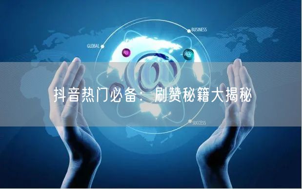 抖音热门必备：刷赞秘籍大揭秘