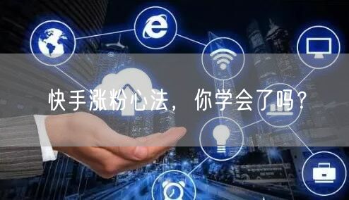 快手涨粉心法，你学会了吗？