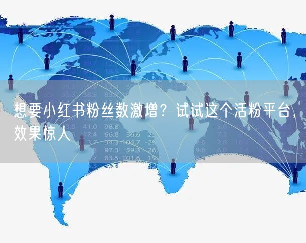 想要小红书粉丝数激增？试试这个活粉平台，效果惊人