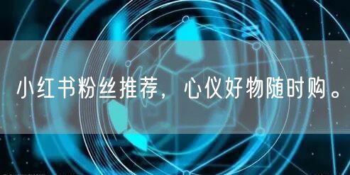 小红书粉丝推荐，心仪好物随时购。