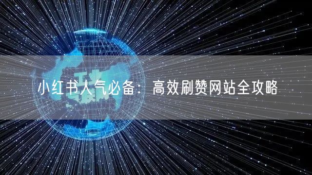 小红书人气必备：高效刷赞网站全攻略