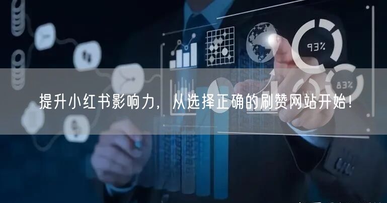 提升小红书影响力，从选择正确的刷赞网站开始！