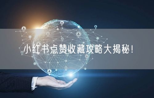 小红书点赞收藏攻略大揭秘！