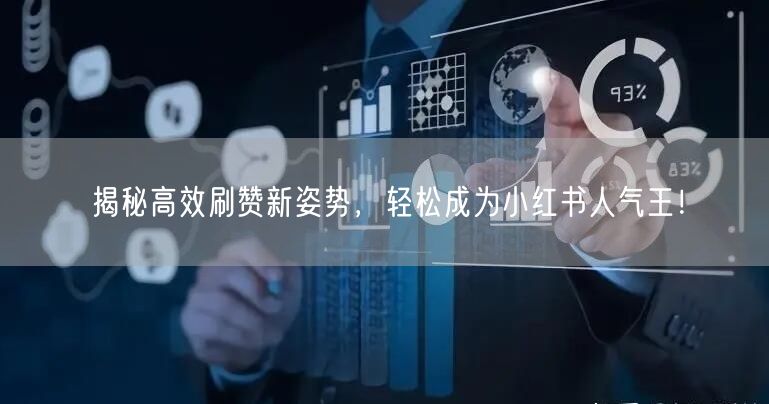 揭秘高效刷赞新姿势，轻松成为小红书人气王！